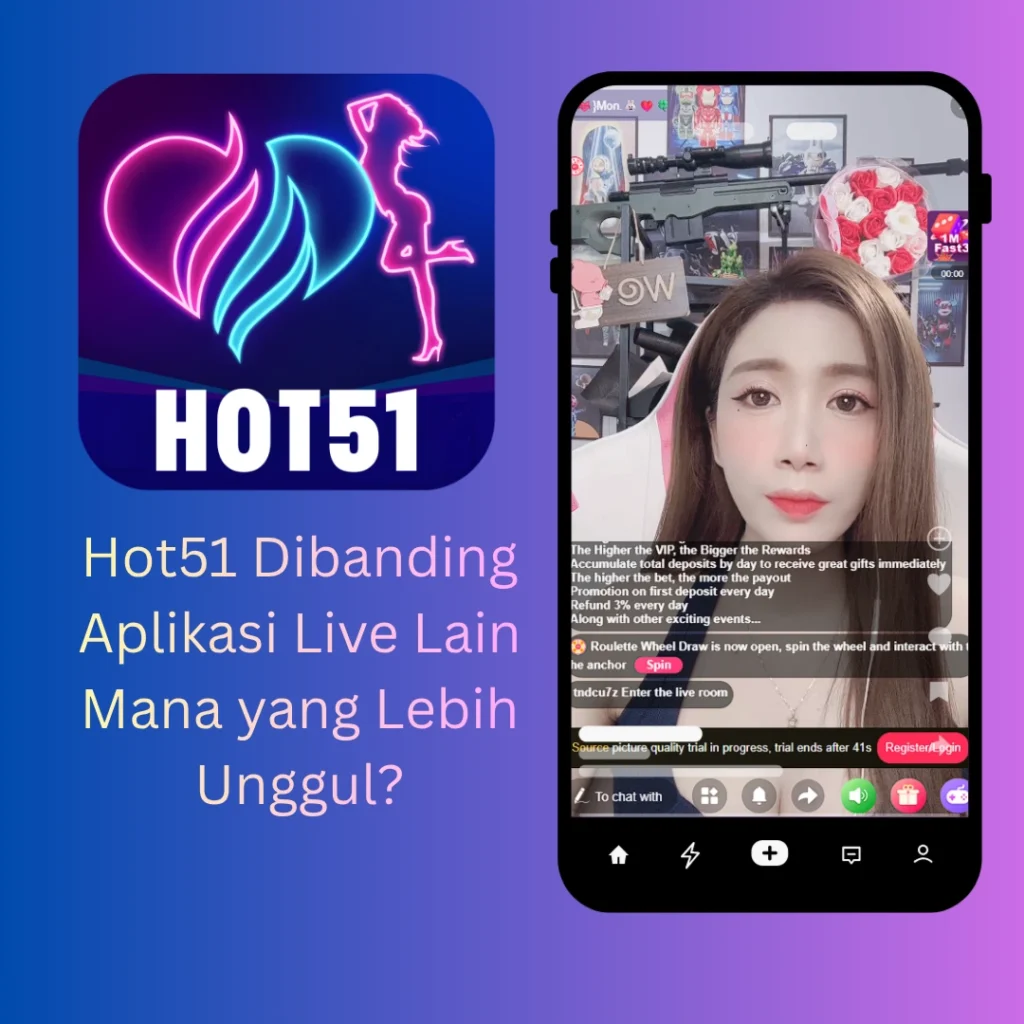 Hot51 Dibanding Aplikasi Live Lain Mana yang Lebih Unggul